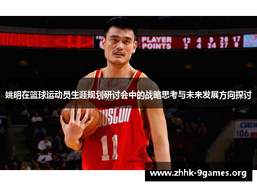 姚明在篮球运动员生涯规划研讨会中的战略思考与未来发展方向探讨