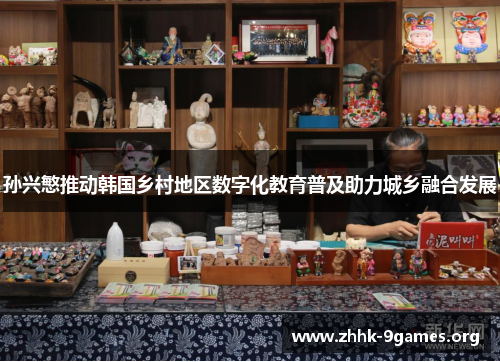 孙兴慜推动韩国乡村地区数字化教育普及助力城乡融合发展 孙兴慜推动韩国乡村地区数字化教育普及助力城乡融合发展