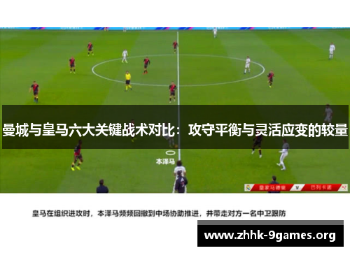 曼城与皇马六大关键战术对比:攻守平衡与灵活应变的较量 曼城与皇马六大关键战术对比:攻守平衡与灵活应变的较量