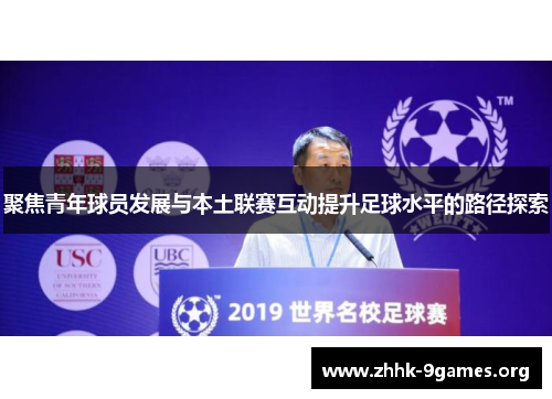 聚焦青年球员发展与本土联赛互动提升足球水平的路径探索