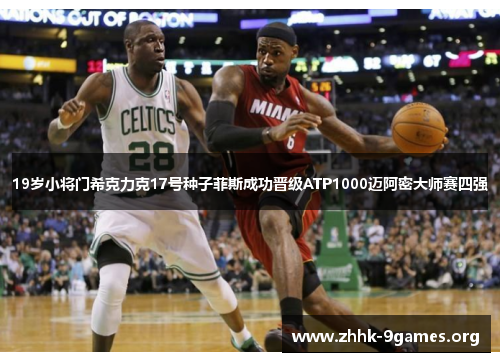19岁小将门希克力克17号种子菲斯成功晋级ATP1000迈阿密大师赛四强 19岁小将门希克力克17号种子菲斯成功晋级ATP1000迈阿密大师赛四强