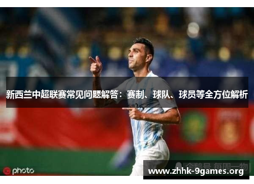 新西兰中超联赛常见问题解答:赛制、球队、球员等全方位解析 新西兰中超联赛常见问题解答:赛制、球队、球员等全方位解析
