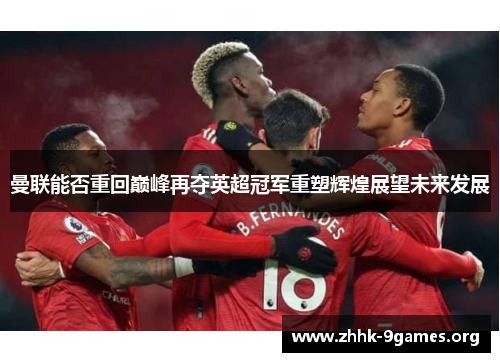 曼联能否重回巅峰再夺英超冠军重塑辉煌展望未来发展