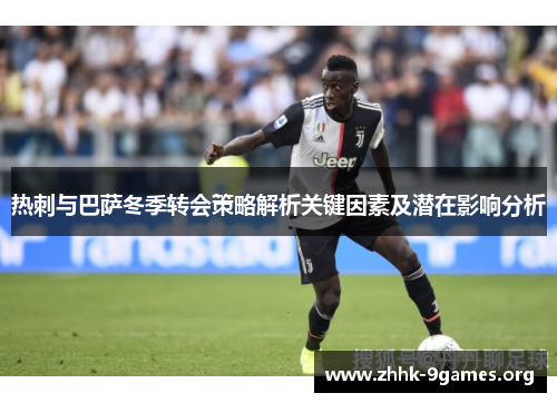 热刺与巴萨冬季转会策略解析关键因素及潜在影响分析