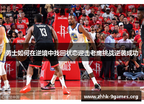 勇士如何在逆境中找回状态迎击老鹰挑战逆袭成功 勇士如何在逆境中找回状态迎击老鹰挑战逆袭成功