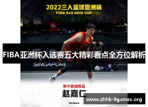 FIBA亚洲杯入选赛五大精彩看点全方位解析 FIBA亚洲杯入选赛五大精彩看点全方位解析
