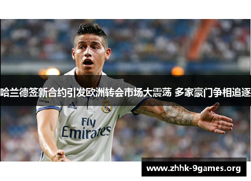 哈兰德签新合约引发欧洲转会市场大震荡 多家豪门争相追逐
