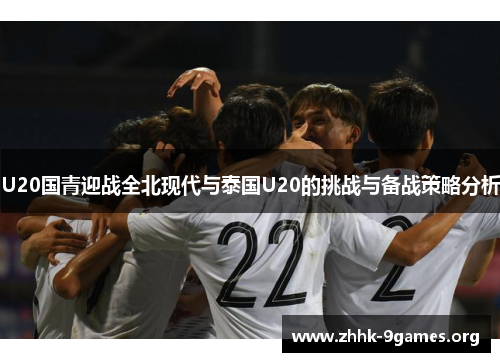 U20国青迎战全北现代与泰国U20的挑战与备战策略分析 U20国青迎战全北现代与泰国U20的挑战与备战策略分析