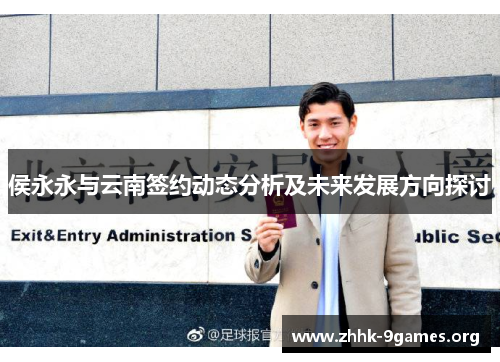 侯永永与云南签约动态分析及未来发展方向探讨 侯永永与云南签约动态分析及未来发展方向探讨