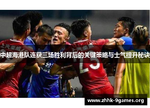 中超海港队连获三场胜利背后的关键策略与士气提升秘诀 中超海港队连获三场胜利背后的关键策略与士气提升秘诀