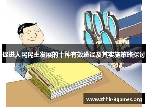 促进人民民主发展的十种有效途径及其实施策略探讨 促进人民民主发展的十种有效途径及其实施策略探讨
