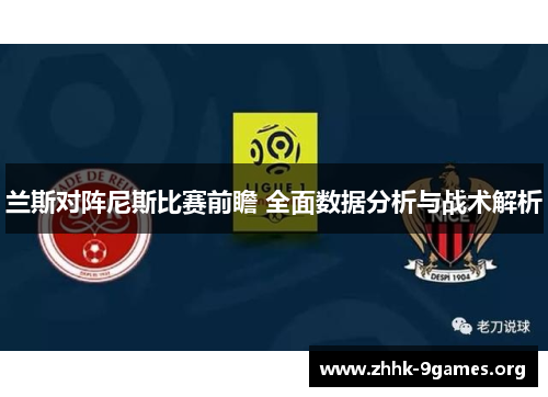 兰斯对阵尼斯比赛前瞻 全面数据分析与战术解析 兰斯对阵尼斯比赛前瞻 全面数据分析与战术解析
