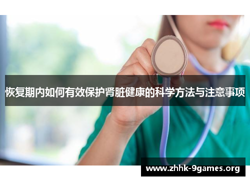 恢复期内如何有效保护肾脏健康的科学方法与注意事项