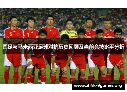 国足与马来西亚足球对抗历史回顾及当前竞技水平分析