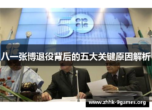 八一张博退役背后的五大关键原因解析 八一张博退役背后的五大关键原因解析