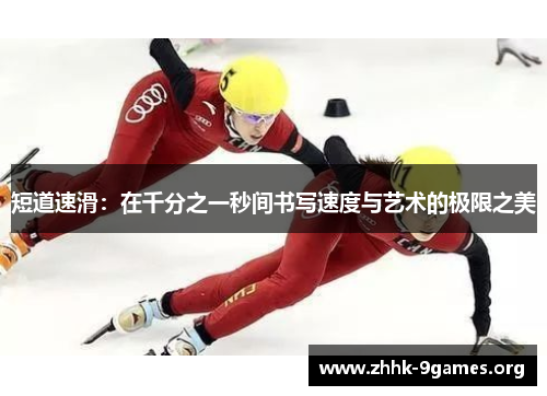 短道速滑：在千分之一秒间书写速度与艺术的极限之美