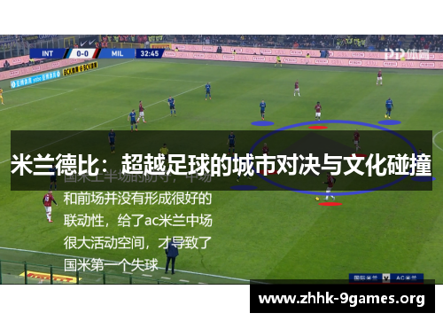 米兰德比:超越足球的城市对决与文化碰撞 米兰德比:超越足球的城市对决与文化碰撞