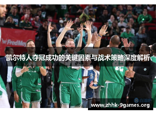 凯尔特人夺冠成功的关键因素与战术策略深度解析 凯尔特人夺冠成功的关键因素与战术策略深度解析