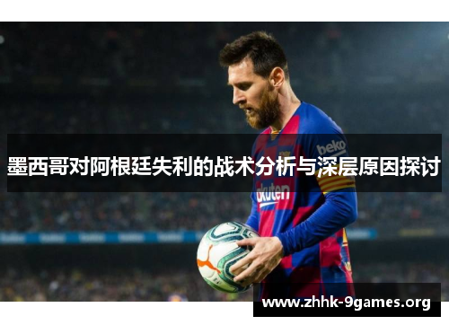 墨西哥对阿根廷失利的战术分析与深层原因探讨 墨西哥对阿根廷失利的战术分析与深层原因探讨
