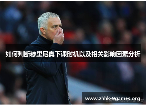 如何判断穆里尼奥下课时机以及相关影响因素分析 如何判断穆里尼奥下课时机以及相关影响因素分析
