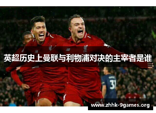 英超历史上曼联与利物浦对决的主宰者是谁