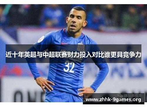 近十年英超与中超联赛财力投入对比谁更具竞争力