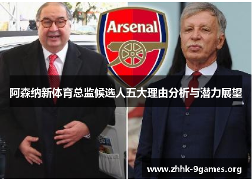 阿森纳新体育总监候选人五大理由分析与潜力展望 阿森纳新体育总监候选人五大理由分析与潜力展望